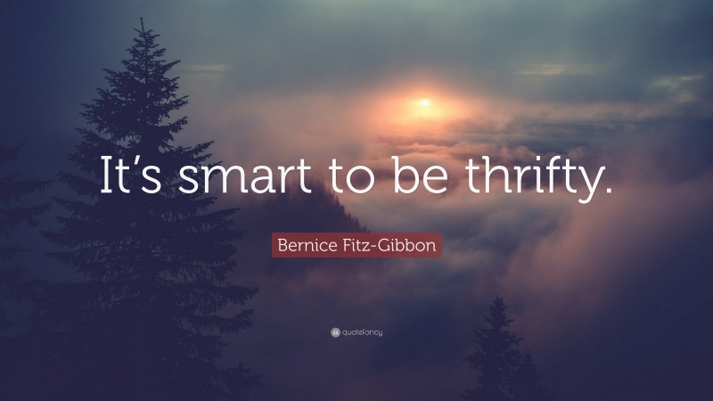 Bernice Fitz-Gibbon Quote: “It’s smart to be thrifty.”