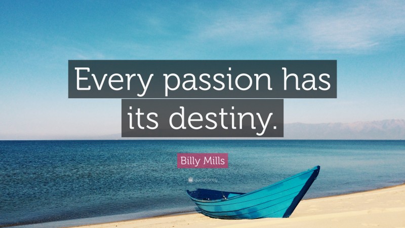 Billy Mills Quote: “Every passion has its destiny.”