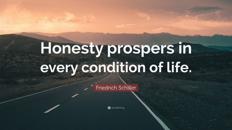 Friedrich Schiller Quote: “Honesty prospers in every condition of life.”