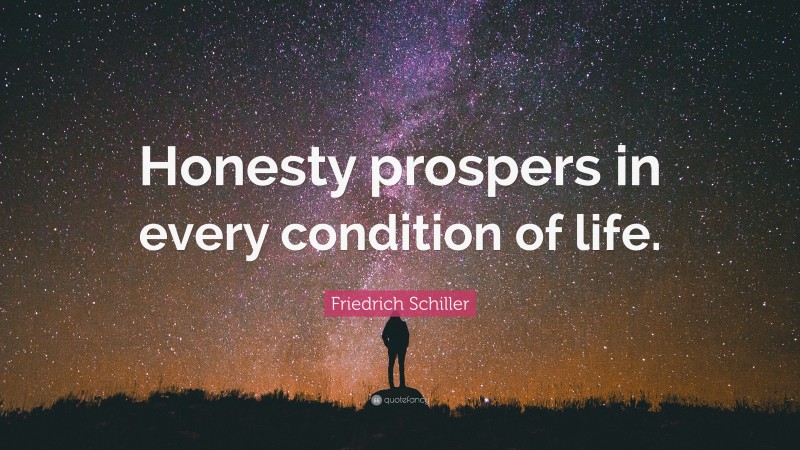 Friedrich Schiller Quote: “Honesty prospers in every condition of life.”