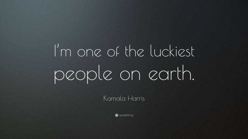 Kamala Harris Quote: “I’m one of the luckiest people on earth.”