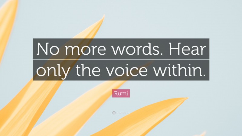 Rumi Quote: “No more words. Hear only the voice within.”