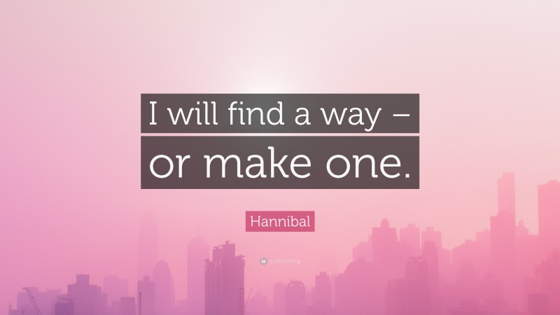 Hannibal Quote: “I will find a way – or make one.”