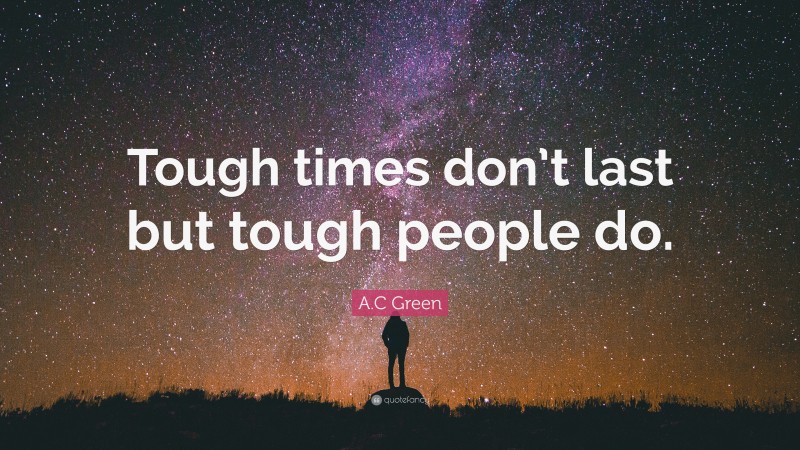 A.C Green Quote: “Tough times don’t last but tough people do.”