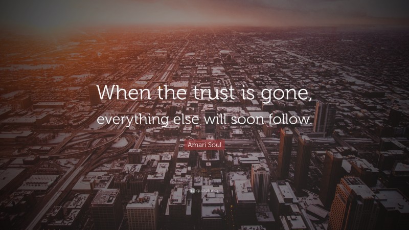 Amari Soul Quote: “When the trust is gone, everything else will soon follow.”