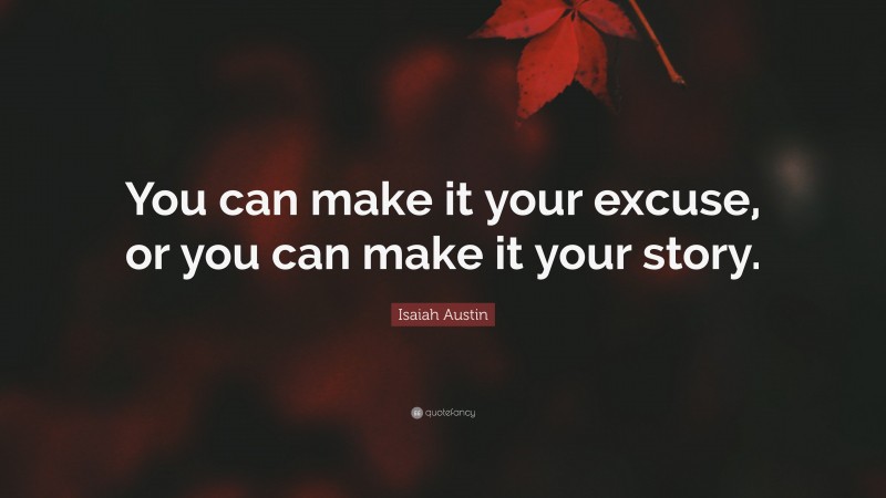 Isaiah Austin Quote: “You can make it your excuse, or you can make it your story.”
