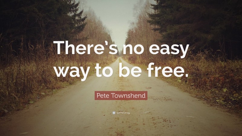 Pete Townshend Quote: “There’s no easy way to be free.”