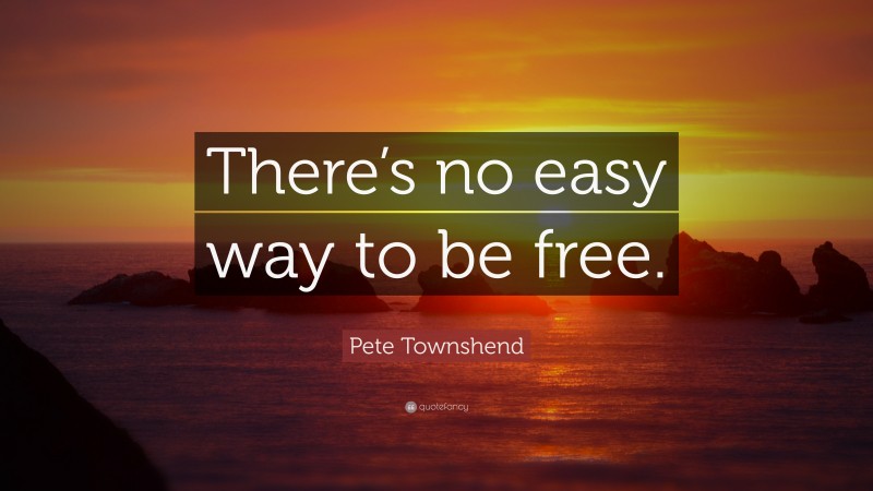 Pete Townshend Quote: “There’s no easy way to be free.”
