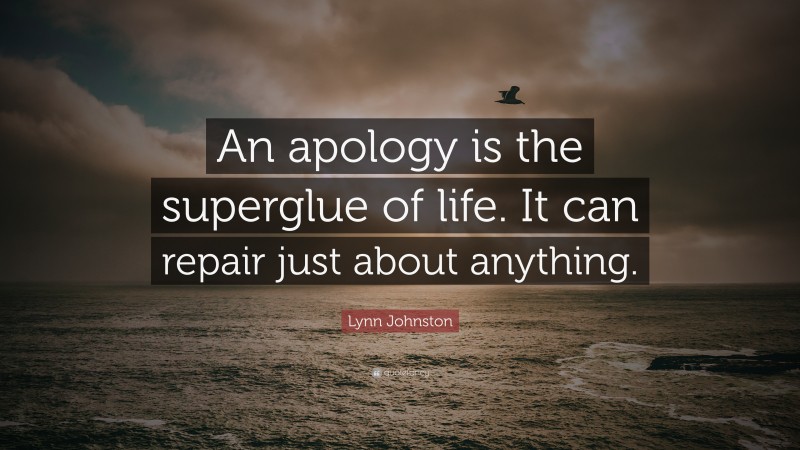 Lynn Johnston Quote: “An apology is the superglue of life. It can repair just about anything.”