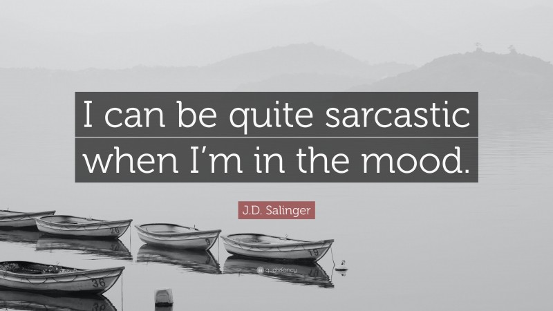 J.D. Salinger Quote: “I can be quite sarcastic when I’m in the mood.”