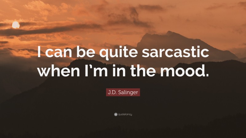 J.D. Salinger Quote: “I can be quite sarcastic when I’m in the mood.”