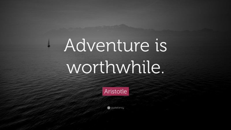 Aristotle Quote: “Adventure is worthwhile.”