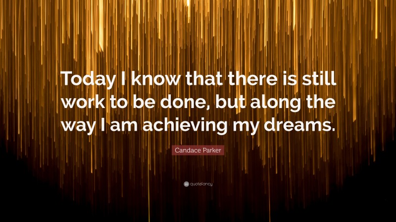 Candace Parker Quote: “Today I know that there is still work to be done, but along the way I am achieving my dreams.”