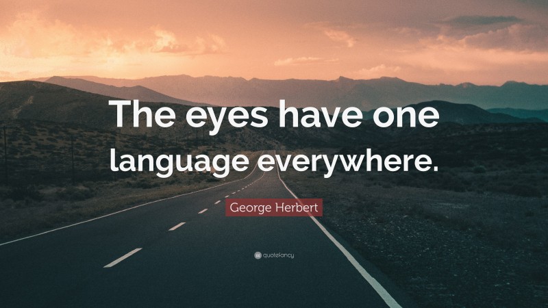George Herbert Quote: “The eyes have one language everywhere.”