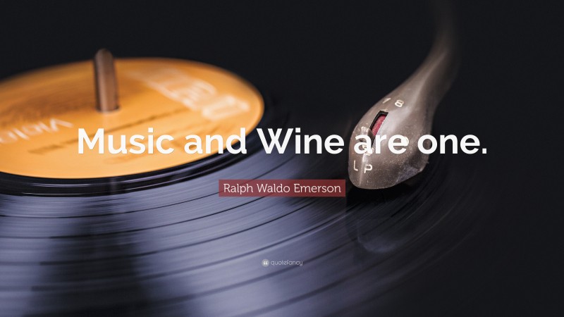 Ralph Waldo Emerson Quote: “Music and Wine are one.”