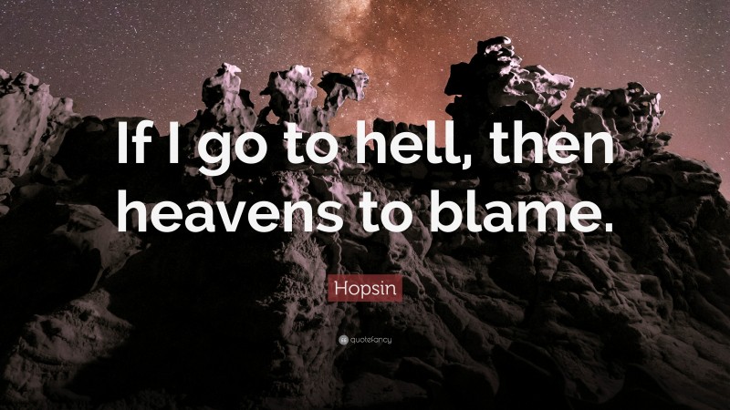 Hopsin Quote: “If I go to hell, then heavens to blame.”