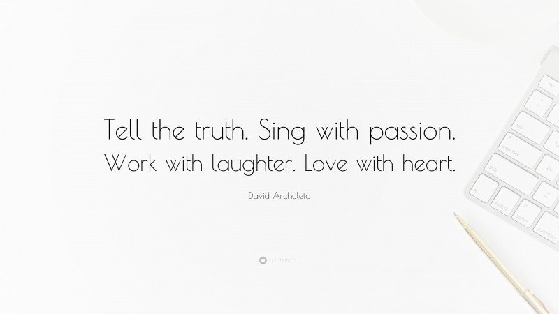 David Archuleta Quote: “Tell the truth. Sing with passion. Work with laughter. Love with heart.”