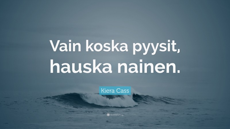 Kiera Cass Quote: “Vain koska pyysit, hauska nainen.”