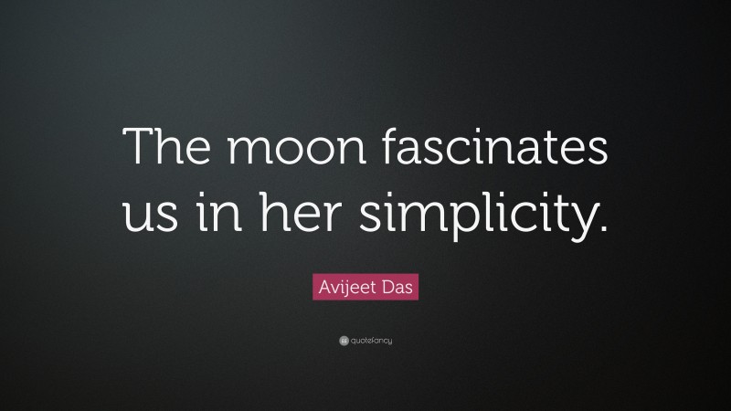 Avijeet Das Quote: “The moon fascinates us in her simplicity.”