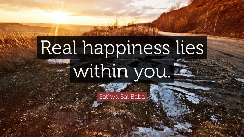 Sathya Sai Baba Quote: “Real happiness lies within you.”