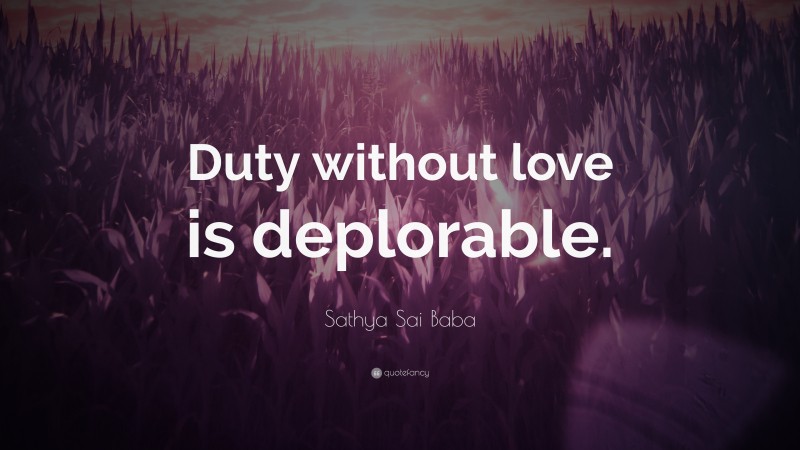Sathya Sai Baba Quote: “Duty without love is deplorable.”