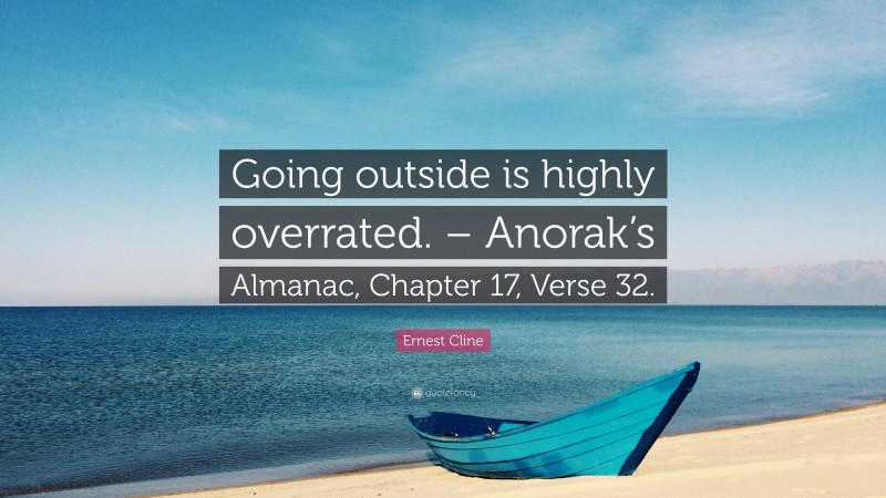 Ernest Cline Quote: “Going outside is highly overrated. – Anorak’s Almanac, Chapter 17, Verse 32.”