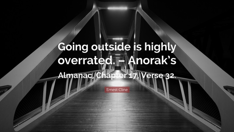 Ernest Cline Quote: “Going outside is highly overrated. – Anorak’s Almanac, Chapter 17, Verse 32.”