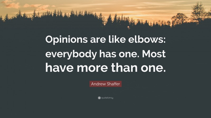 Andrew Shaffer Quote: “Opinions are like elbows: everybody has one. Most have more than one.”