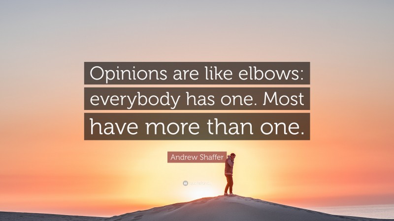 Andrew Shaffer Quote: “Opinions are like elbows: everybody has one. Most have more than one.”