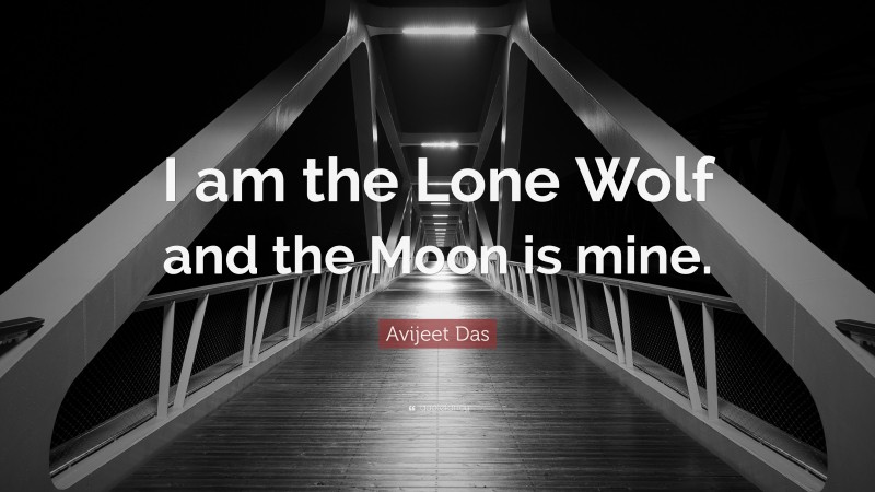Avijeet Das Quote: “I am the Lone Wolf and the Moon is mine.”