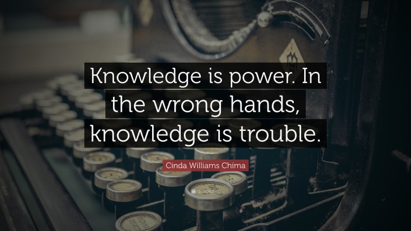 Cinda Williams Chima Quote: “Knowledge is power. In the wrong hands, knowledge is trouble.”
