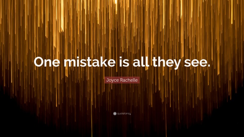 Joyce Rachelle Quote: “One mistake is all they see.”