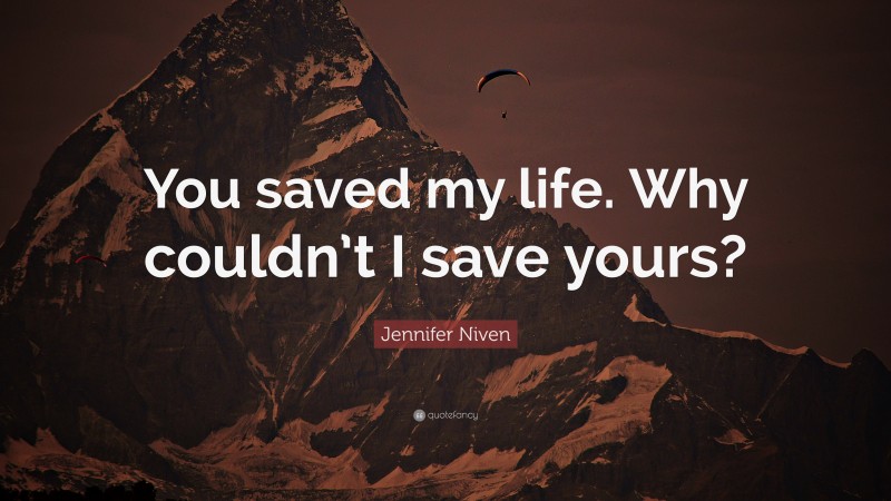 Jennifer Niven Quote: “You saved my life. Why couldn’t I save yours?”