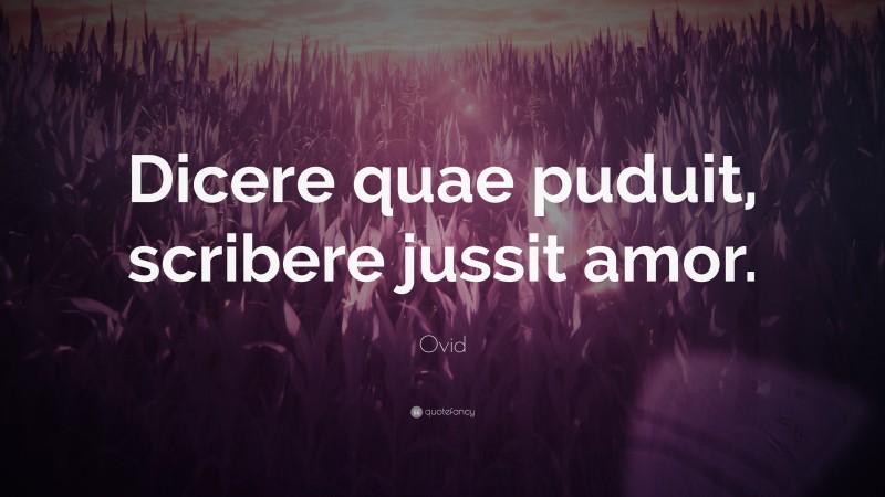 Ovid Quote: “Dicere quae puduit, scribere jussit amor.”