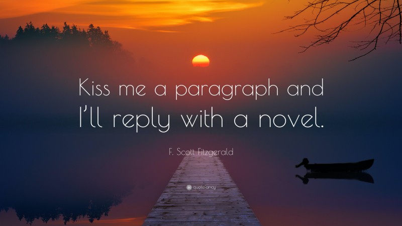F. Scott Fitzgerald Quote: “Kiss me a paragraph and I’ll reply with a novel.”