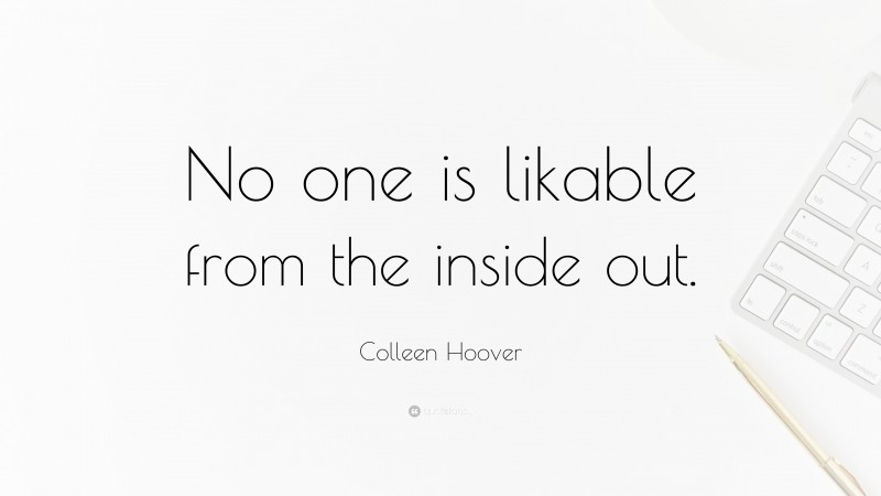 Colleen Hoover Quote: “No one is likable from the inside out.”