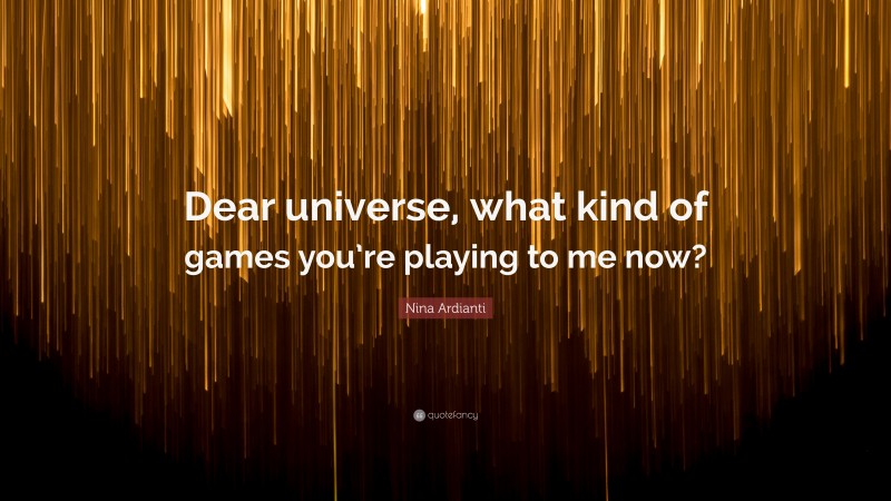 Nina Ardianti Quote: “Dear universe, what kind of games you’re playing to me now?”