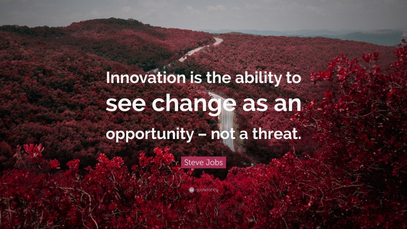 Steve Jobs Quote: “Innovation is the ability to see change as an ...