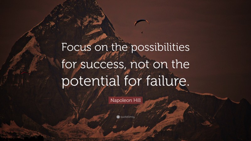 Napoleon Hill Quote: “Focus on the possibilities for success, not on ...