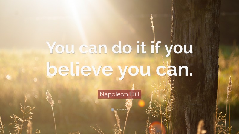Napoleon Hill Quote: “You can do it if you believe you can.”