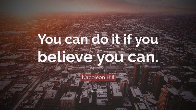 Napoleon Hill Quote: “You can do it if you believe you can.”