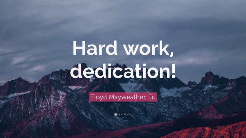 Floyd Mayweather, Jr. Quote: “Hard work, dedication!”
