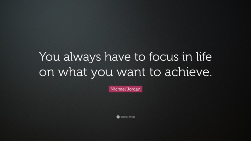 Michael Jordan Quote: “You always have to focus in life on what you want to achieve.”