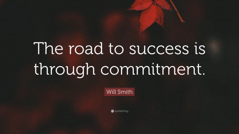 Will Smith Quote: “The road to success is through commitment.”