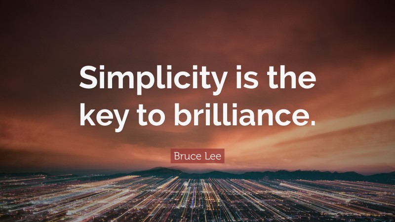 Bruce Lee Quote: “Simplicity is the key to brilliance.”