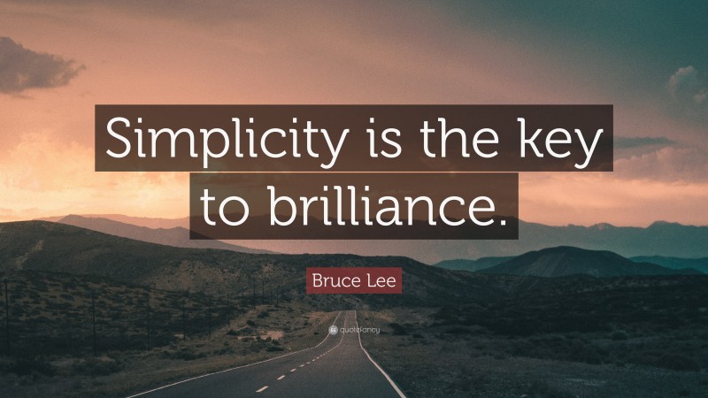 Bruce Lee Quote: “Simplicity is the key to brilliance.”