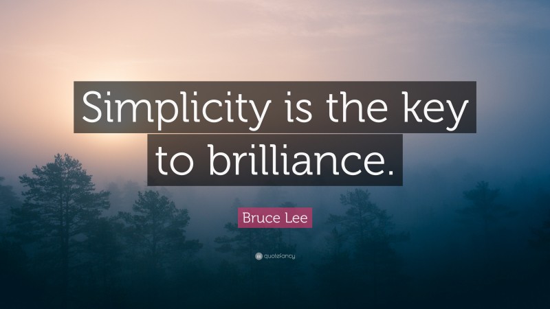 Bruce Lee Quote: “Simplicity is the key to brilliance.”