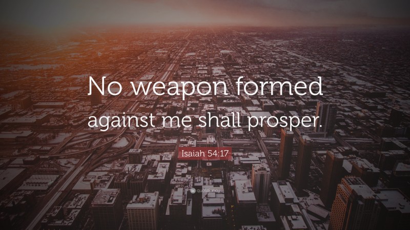 Isaiah 54:17 Quote: “No weapon formed against me shall prosper.”