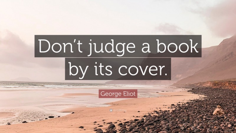 George Eliot Quote: “Don’t judge a book by its cover.”