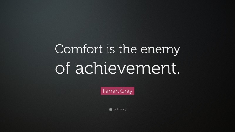 Farrah Gray Quote: “Comfort is the enemy of achievement.”